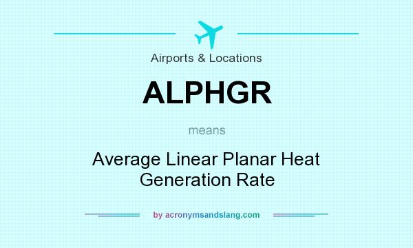 What does ALPHGR mean? It stands for Average Linear Planar Heat Generation Rate