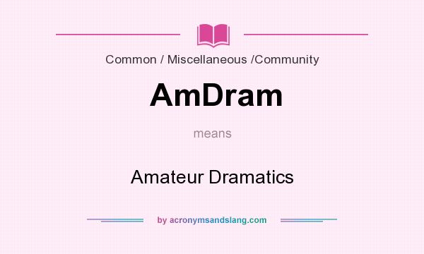 What does AmDram mean? It stands for Amateur Dramatics