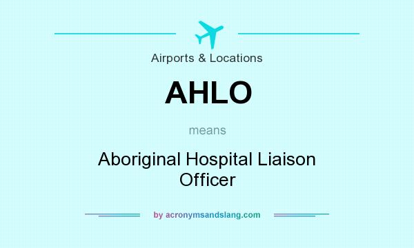 What does AHLO mean? It stands for Aboriginal Hospital Liaison Officer