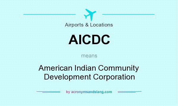 What does AICDC mean? It stands for American Indian Community Development Corporation