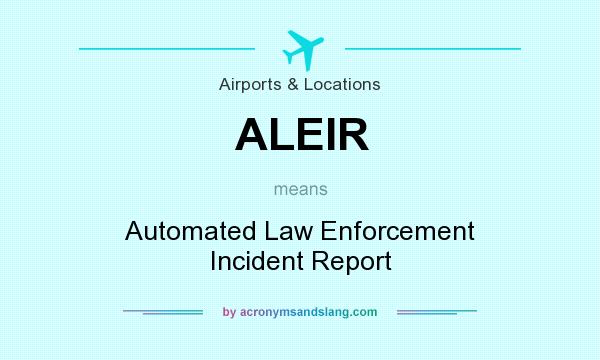 What does ALEIR mean? It stands for Automated Law Enforcement Incident Report