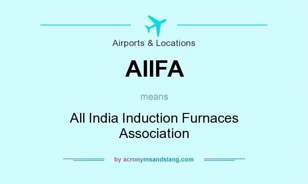 What does AIIFA mean? It stands for All India Induction Furnaces Association