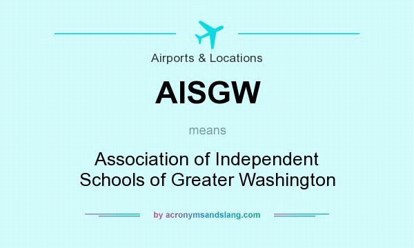 What does AISGW mean? It stands for Association of Independent Schools of Greater Washington