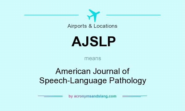 What does AJSLP mean? It stands for American Journal of Speech-Language Pathology