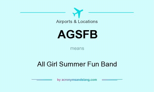 What does AGSFB mean? It stands for All Girl Summer Fun Band