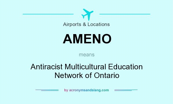 What does AMENO mean? It stands for Antiracist Multicultural Education Network of Ontario