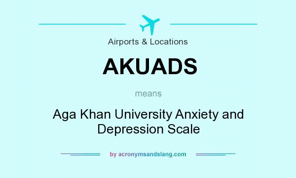 What does AKUADS mean? It stands for Aga Khan University Anxiety and Depression Scale