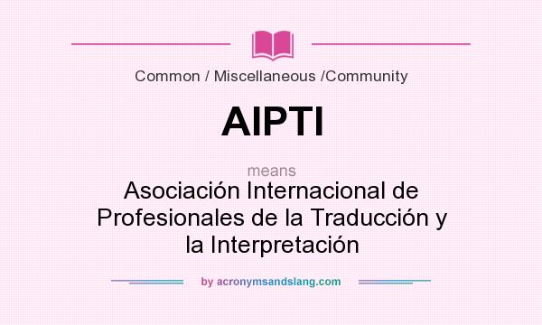 What does AIPTI mean? It stands for Asociación Internacional de Profesionales de la Traducción y la Interpretación