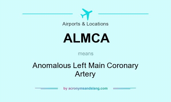 What does ALMCA mean? It stands for Anomalous Left Main Coronary Artery