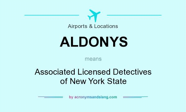 What does ALDONYS mean? It stands for Associated Licensed Detectives of New York State