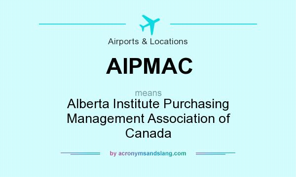 What does AIPMAC mean? It stands for Alberta Institute Purchasing Management Association of Canada