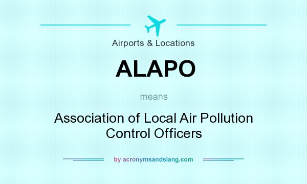 What does ALAPO mean? It stands for Association of Local Air Pollution Control Officers