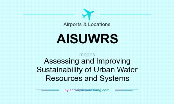 What does AISUWRS mean? It stands for Assessing and Improving Sustainability of Urban Water Resources and Systems