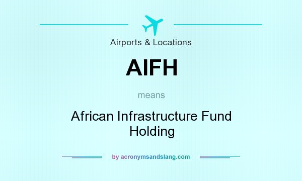 What does AIFH mean? It stands for African Infrastructure Fund Holding