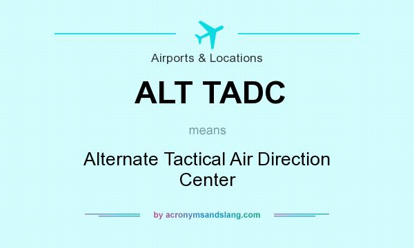 What does ALT TADC mean? It stands for Alternate Tactical Air Direction Center