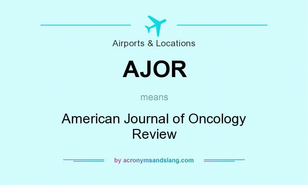 What does AJOR mean? It stands for American Journal of Oncology Review
