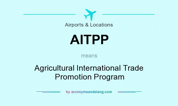 What does AITPP mean? It stands for Agricultural International Trade Promotion Program
