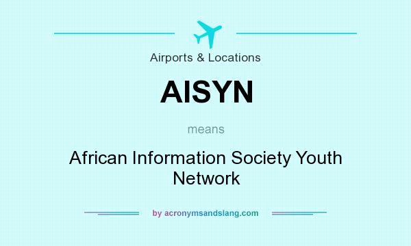 What does AISYN mean? It stands for African Information Society Youth Network