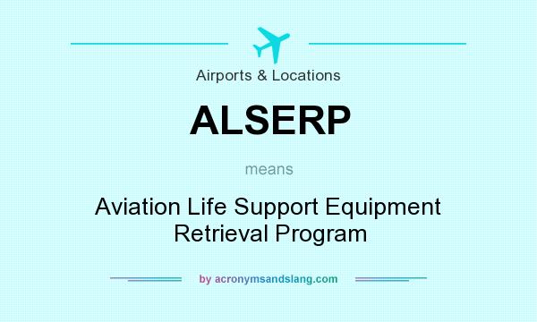 What does ALSERP mean? It stands for Aviation Life Support Equipment Retrieval Program
