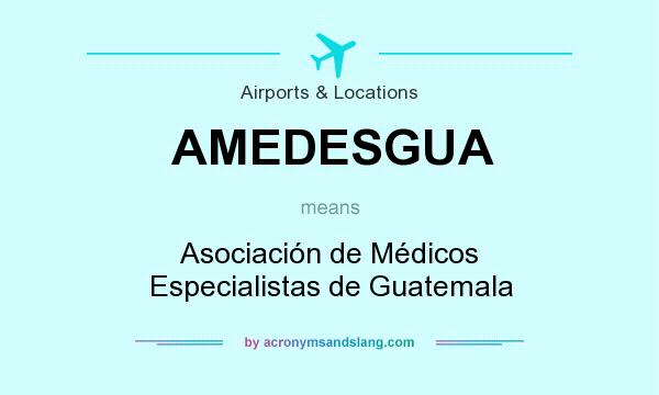 What does AMEDESGUA mean? It stands for Asociación de Médicos Especialistas de Guatemala