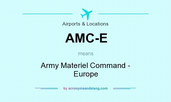 What does AMC-E mean? It stands for Army Materiel Command - Europe