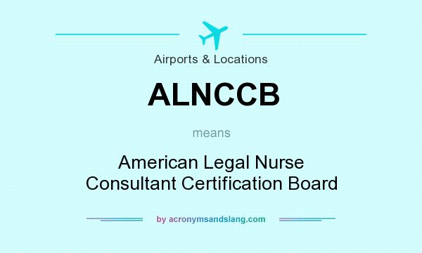 What does ALNCCB mean? It stands for American Legal Nurse Consultant Certification Board