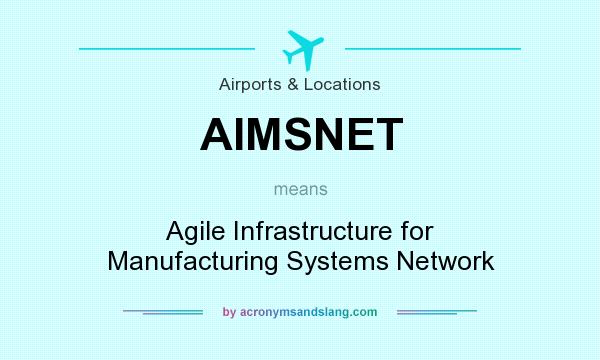 What does AIMSNET mean? It stands for Agile Infrastructure for Manufacturing Systems Network