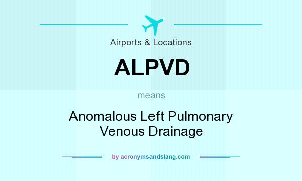 What does ALPVD mean? It stands for Anomalous Left Pulmonary Venous Drainage