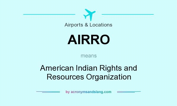 What does AIRRO mean? It stands for American Indian Rights and Resources Organization