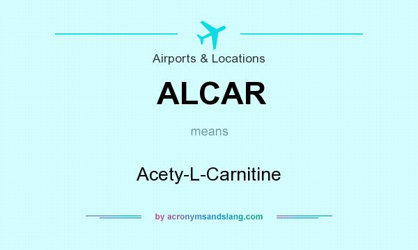 What does ALCAR mean? It stands for Acety-L-Carnitine
