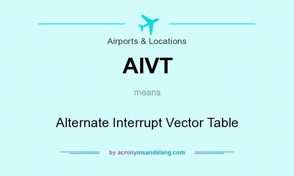 What does AIVT mean? It stands for Alternate Interrupt Vector Table