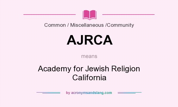 What does AJRCA mean? It stands for Academy for Jewish Religion California