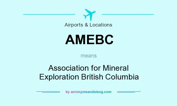 What does AMEBC mean? It stands for Association for Mineral Exploration British Columbia