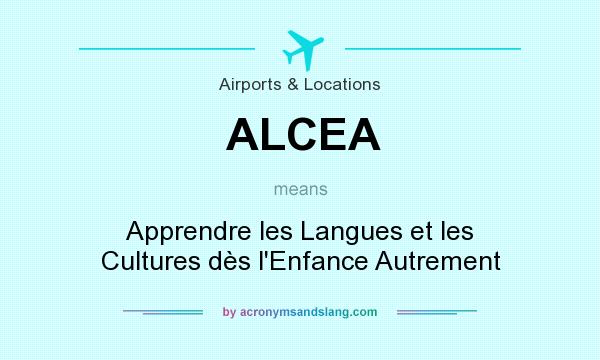 What does ALCEA mean? It stands for Apprendre les Langues et les Cultures dès l`Enfance Autrement