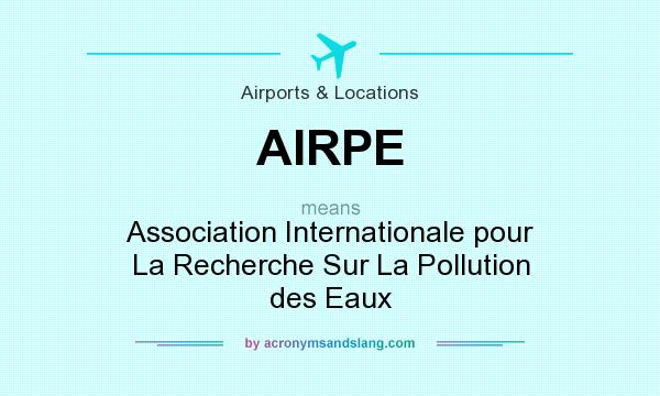 What does AIRPE mean? It stands for Association Internationale pour La Recherche Sur La Pollution des Eaux
