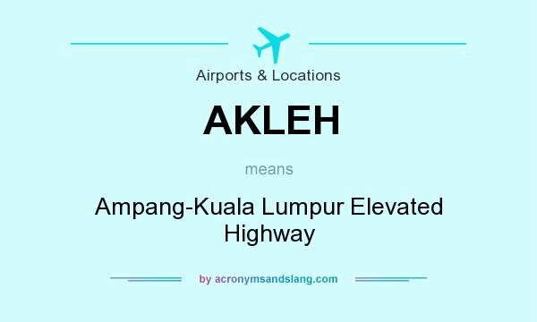 What does AKLEH mean? It stands for Ampang-Kuala Lumpur Elevated Highway