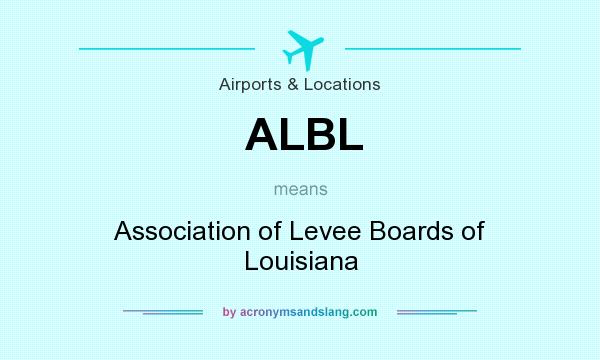 What does ALBL mean? It stands for Association of Levee Boards of Louisiana