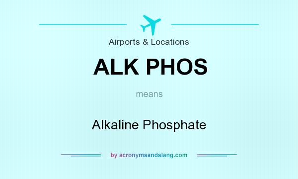 What does ALK PHOS mean? It stands for Alkaline Phosphate