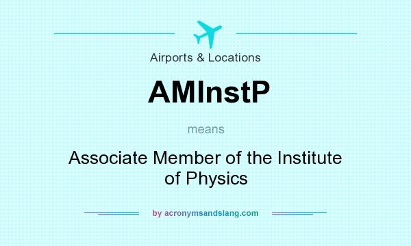 What does AMInstP mean? It stands for Associate Member of the Institute of Physics