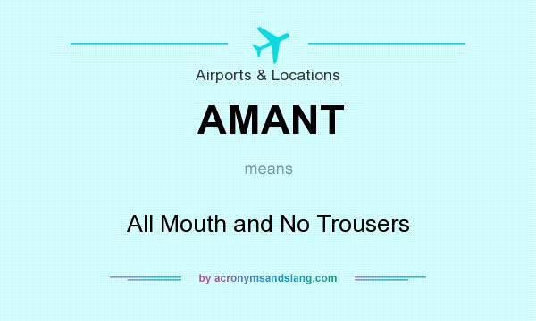 What does AMANT mean? It stands for All Mouth and No Trousers