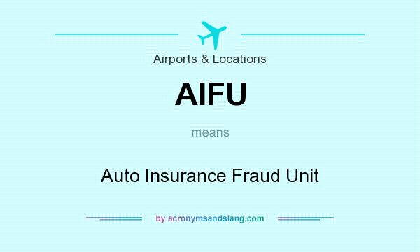 What does AIFU mean? It stands for Auto Insurance Fraud Unit