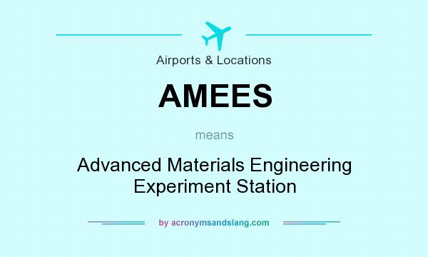 What does AMEES mean? It stands for Advanced Materials Engineering Experiment Station