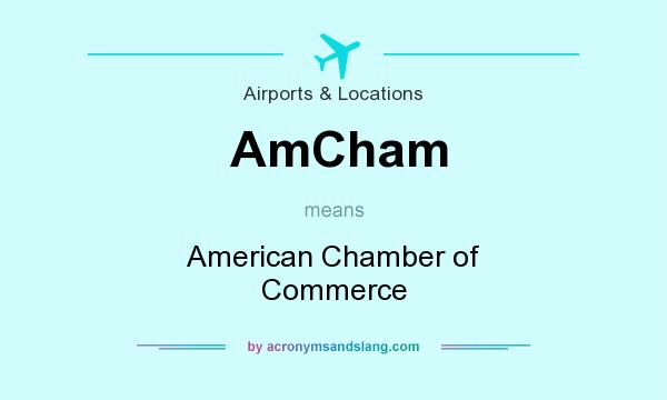 What does AmCham mean? It stands for American Chamber of Commerce