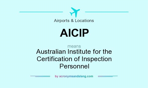 What does AICIP mean? It stands for Australian Institute for the Certification of Inspection Personnel