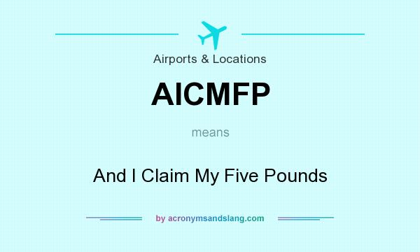 What does AICMFP mean? It stands for And I Claim My Five Pounds