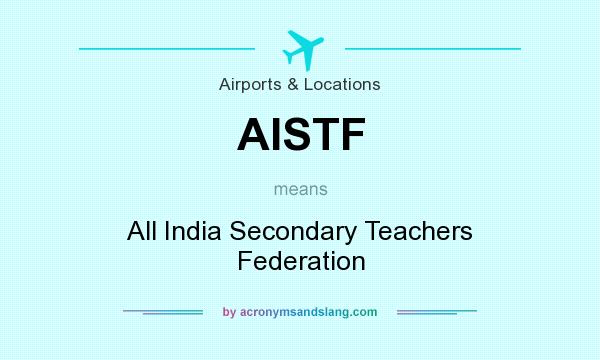 What does AISTF mean? It stands for All India Secondary Teachers Federation