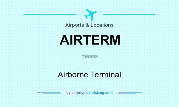 What does AIRTERM mean? It stands for Airborne Terminal
