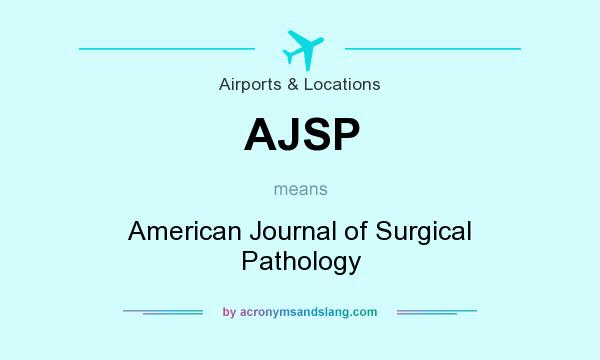 What does AJSP mean? It stands for American Journal of Surgical Pathology