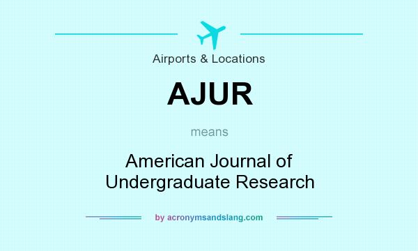What does AJUR mean? It stands for American Journal of Undergraduate Research