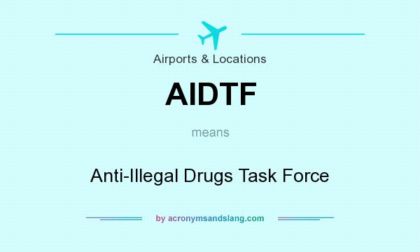 What does AIDTF mean? It stands for Anti-Illegal Drugs Task Force